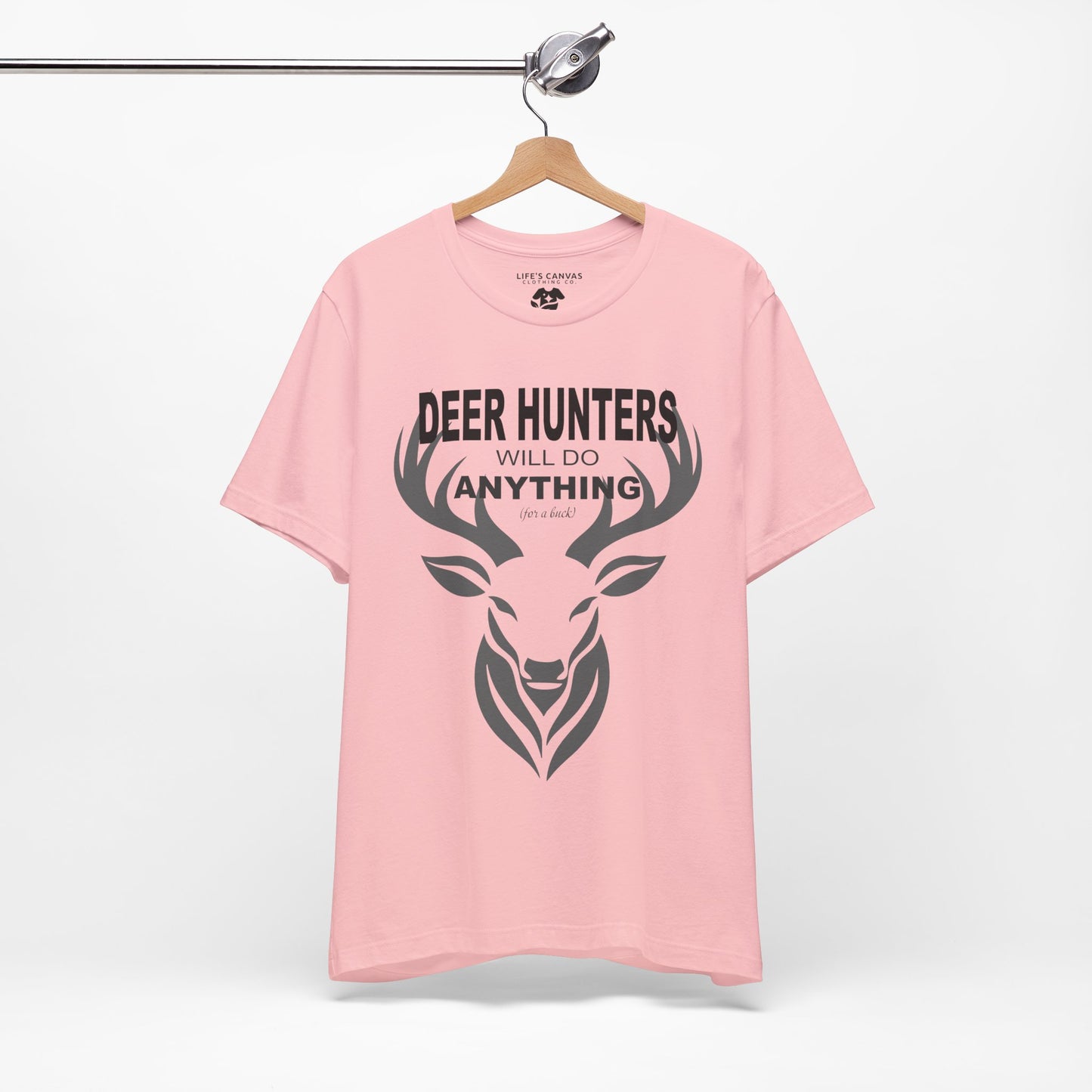 “Deer Hunters Will Do Anything for a Buck” - Unisex T-Shirt (Front Print Only) [FOR THE HUNTERS WHO GET THE JOB DONE!]
