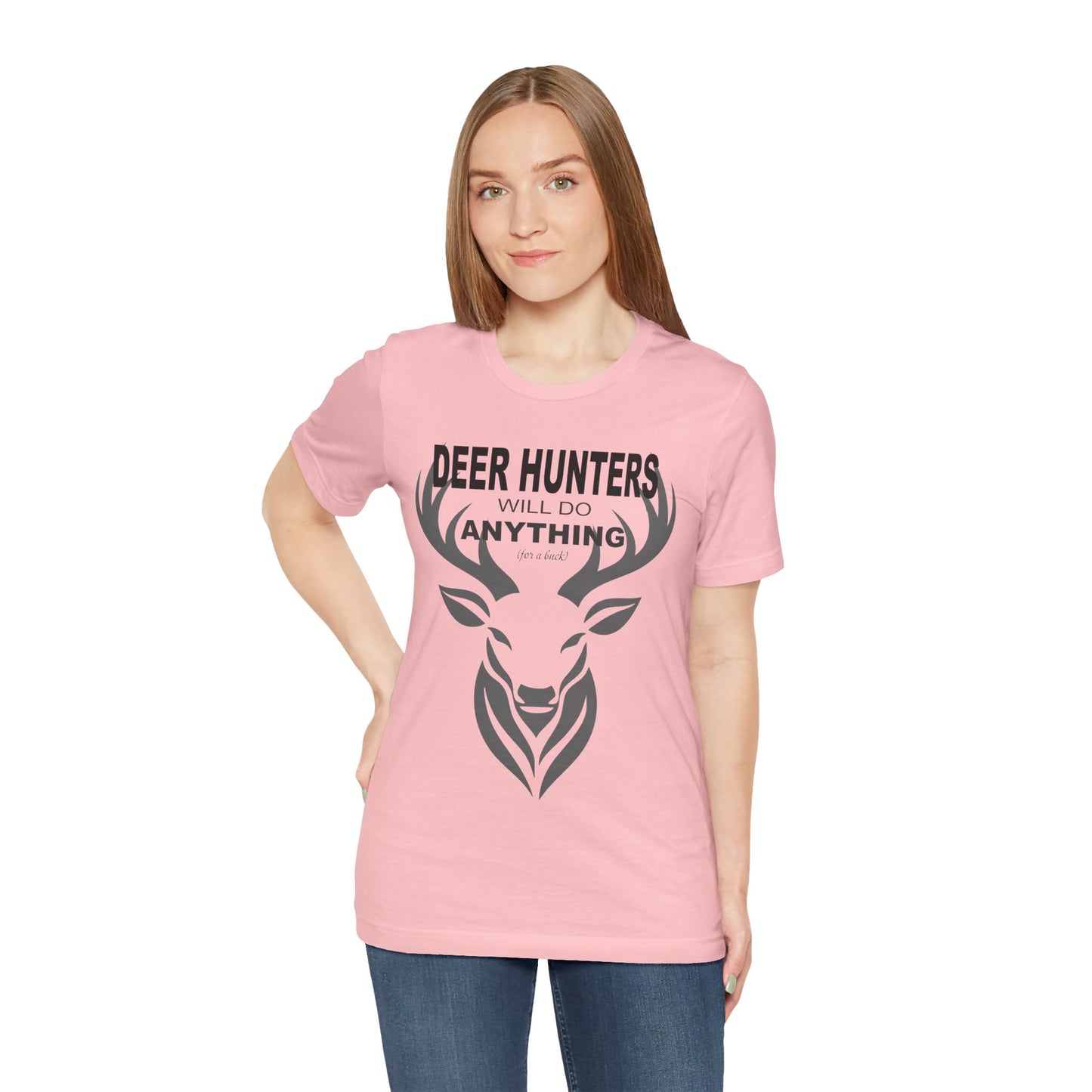 “Deer Hunters Will Do Anything for a Buck” - Unisex T-Shirt (Front Print Only) [FOR THE HUNTERS WHO GET THE JOB DONE!]