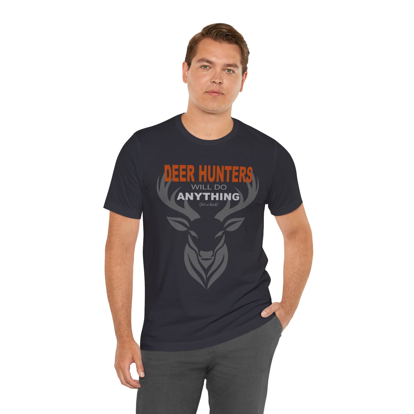 “Deer Hunters Will Do Anything for a Buck” - Unisex T-Shirt (Front Print Only) [FOR THE HUNTERS WHO GET THE JOB DONE!]