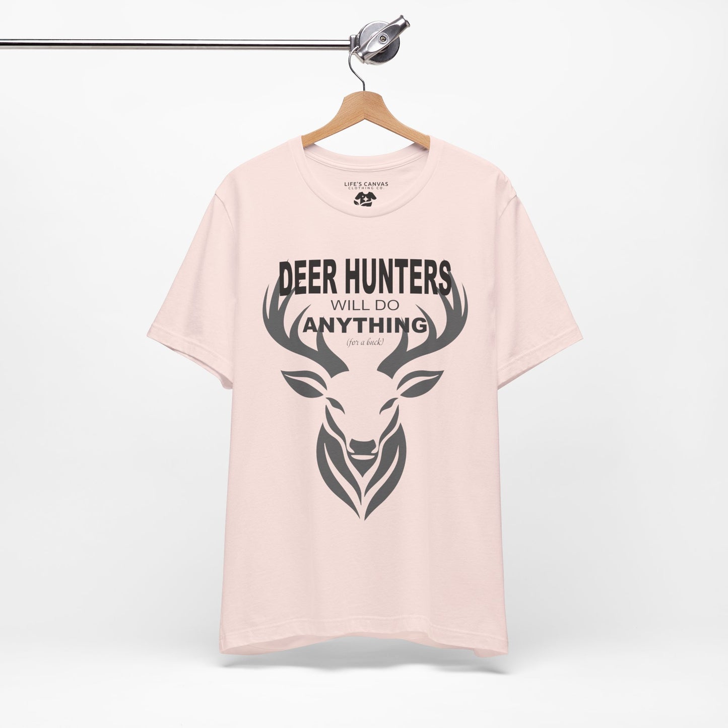 “Deer Hunters Will Do Anything for a Buck” - Unisex T-Shirt (Front Print Only) [FOR THE HUNTERS WHO GET THE JOB DONE!]