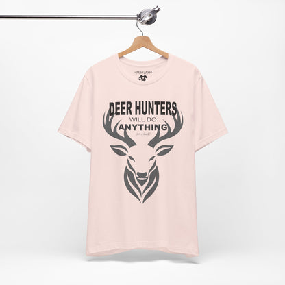 “Deer Hunters Will Do Anything for a Buck” - Unisex T-Shirt (Front Print Only) [FOR THE HUNTERS WHO GET THE JOB DONE!]