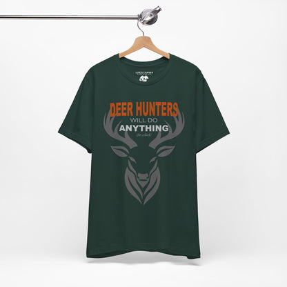 “Deer Hunters Will Do Anything for a Buck” - Unisex T-Shirt (Front Print Only) [FOR THE HUNTERS WHO GET THE JOB DONE!]