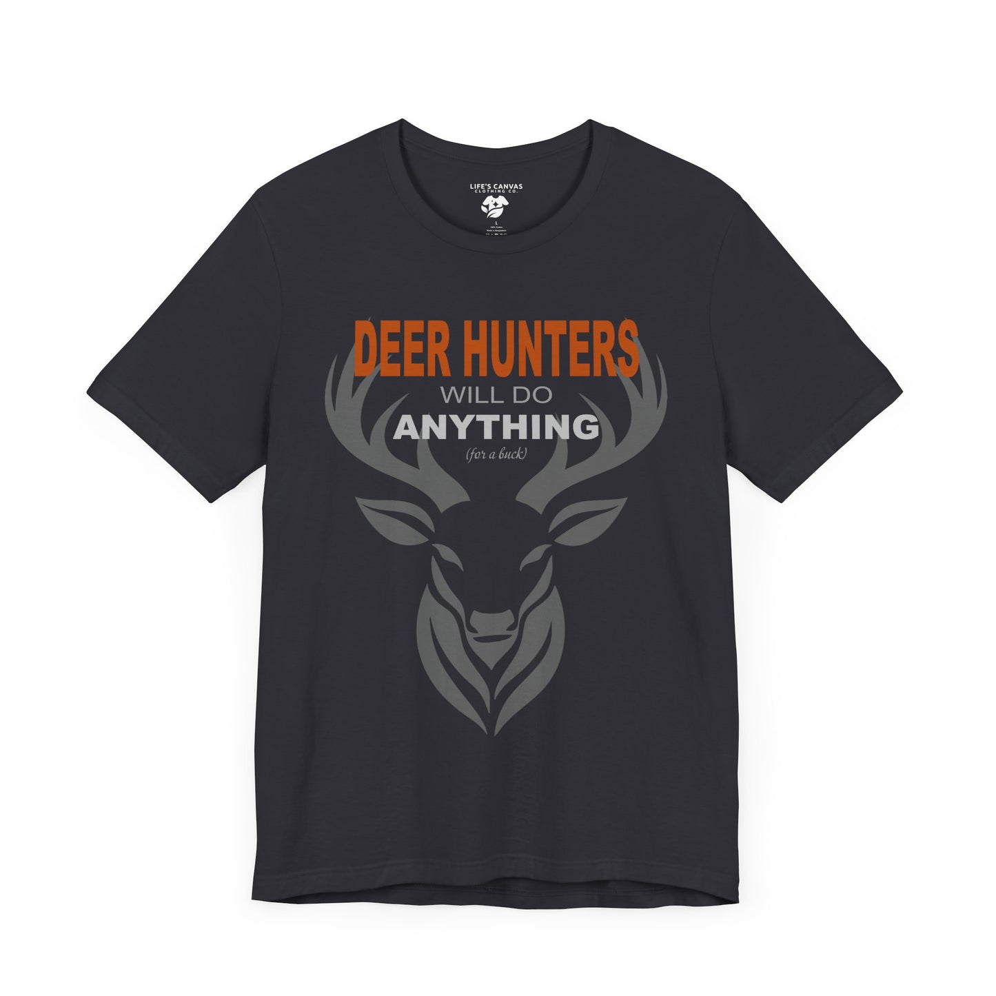 “Deer Hunters Will Do Anything for a Buck” - Unisex T-Shirt (Front Print Only) [FOR THE HUNTERS WHO GET THE JOB DONE!]