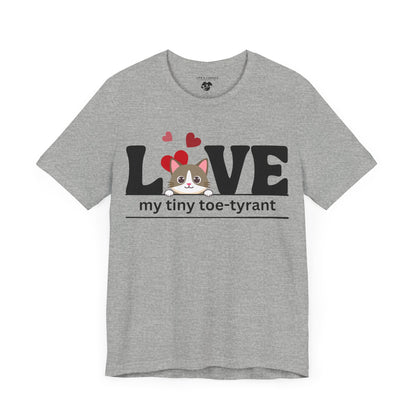 "L[kitty]VE my Tiny Toe-Tyrant" – Unisex T-shirt [FOR THE CAT LOVERS WHO KNOW WHO'S IN CHARGE]