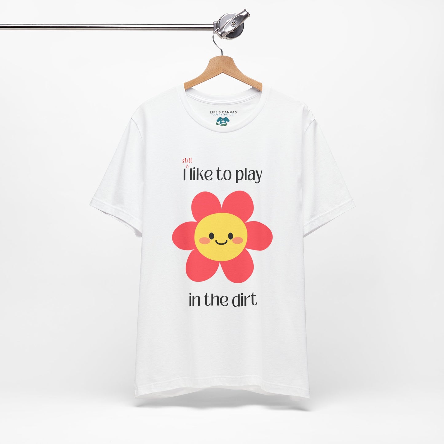 "I STILL Like to Play in the Dirt" Unisex T-Shirt [For Big Kids Who Love  Adventures and Messy Play!]