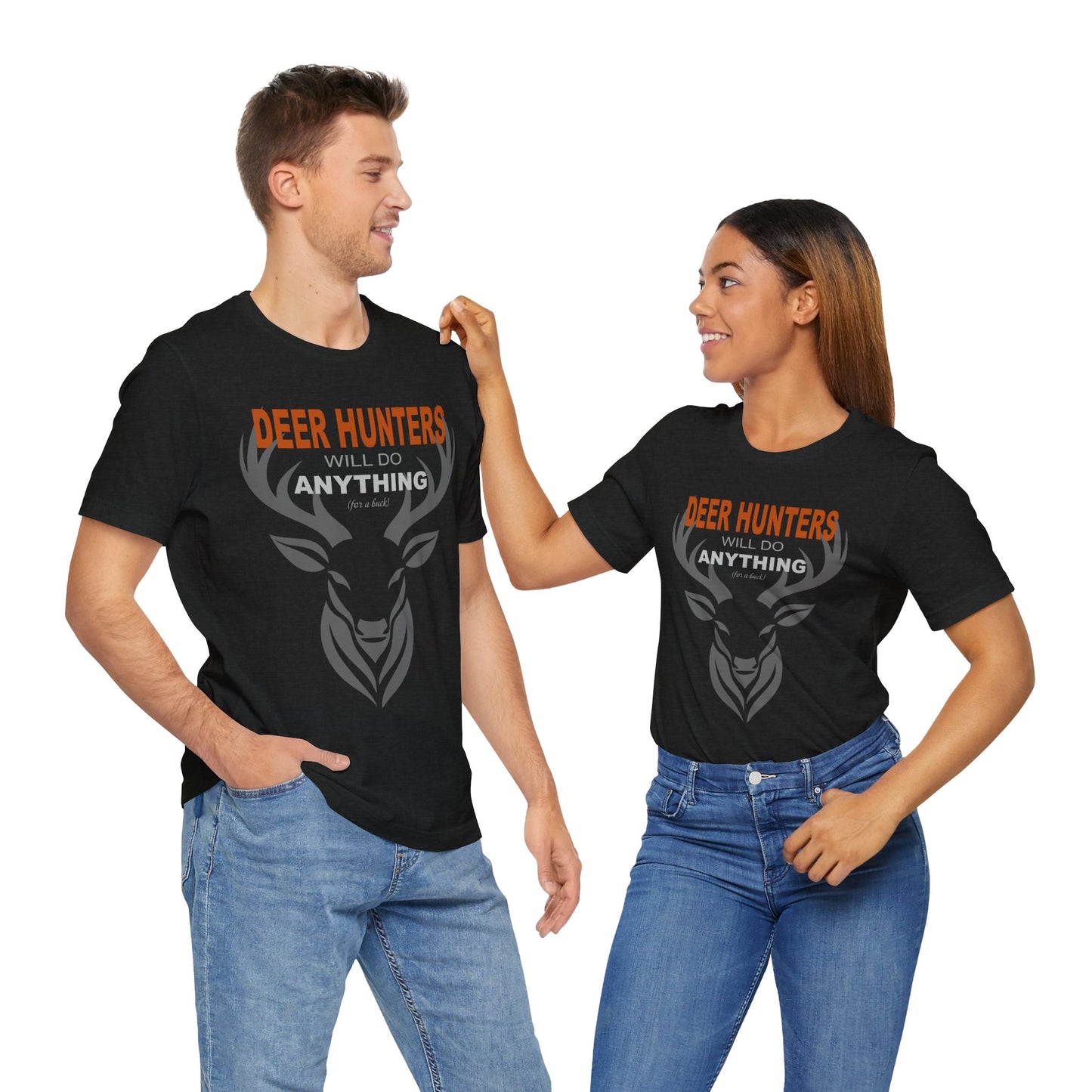 “Deer Hunters Will Do Anything for a Buck” - Unisex T-Shirt (Front Print Only) [FOR THE HUNTERS WHO GET THE JOB DONE!]