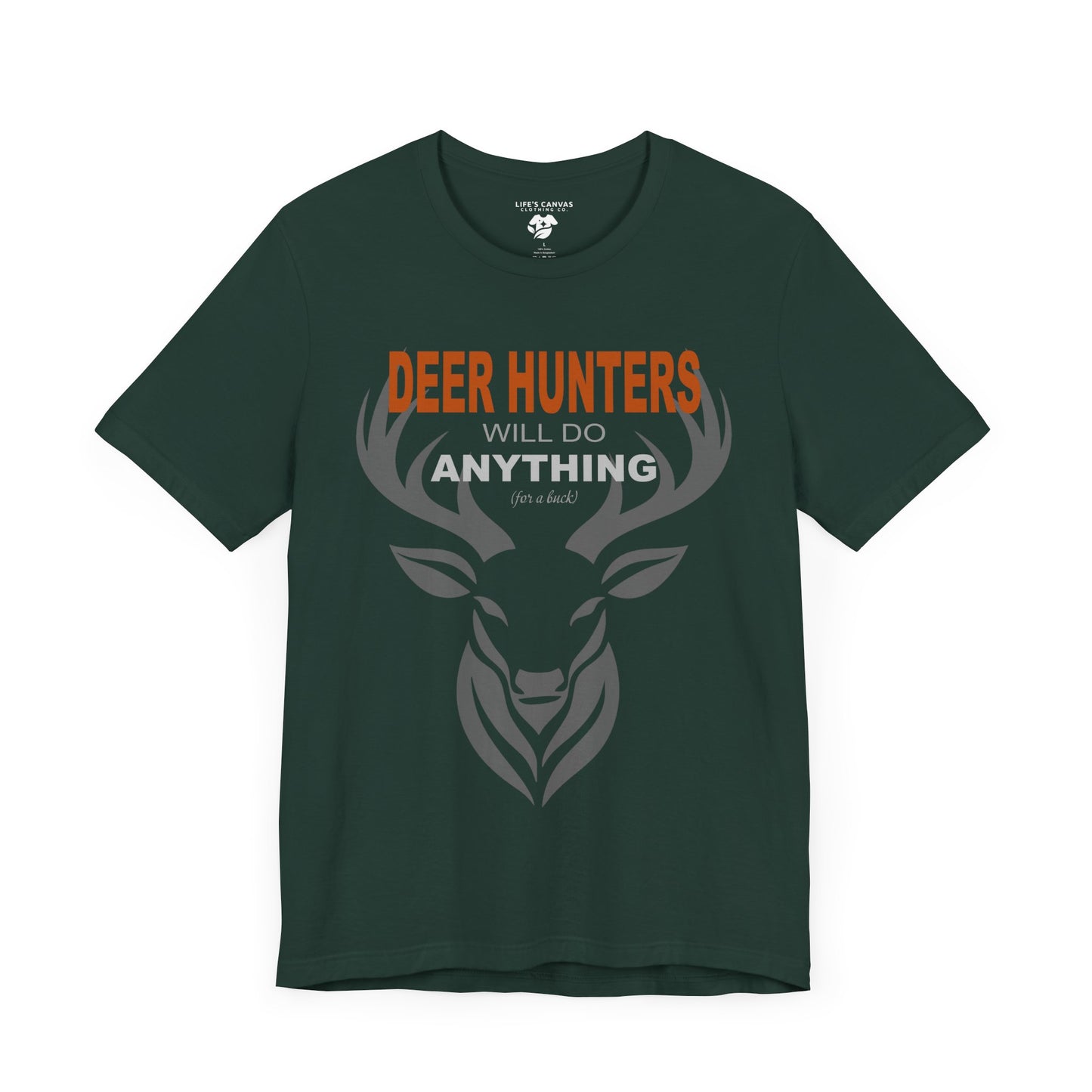 “Deer Hunters Will Do Anything for a Buck” - Unisex T-Shirt (Front Print Only) [FOR THE HUNTERS WHO GET THE JOB DONE!]