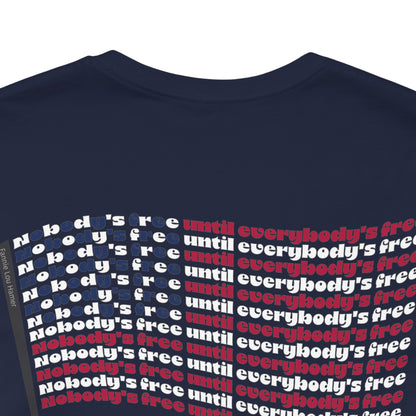 "Nobody's Free Until Everybody's Free" – Unisex T-Shirt | A FLAG BUILT FROM POWERFUL WORDS