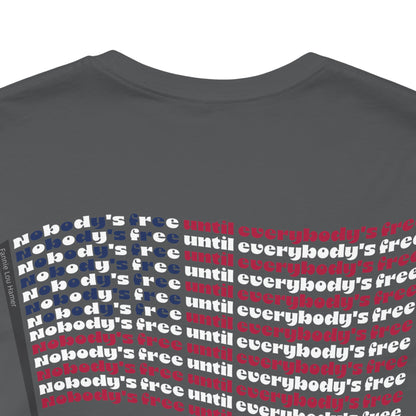 "Nobody's Free Until Everybody's Free" – Unisex T-Shirt | A FLAG BUILT FROM POWERFUL WORDS