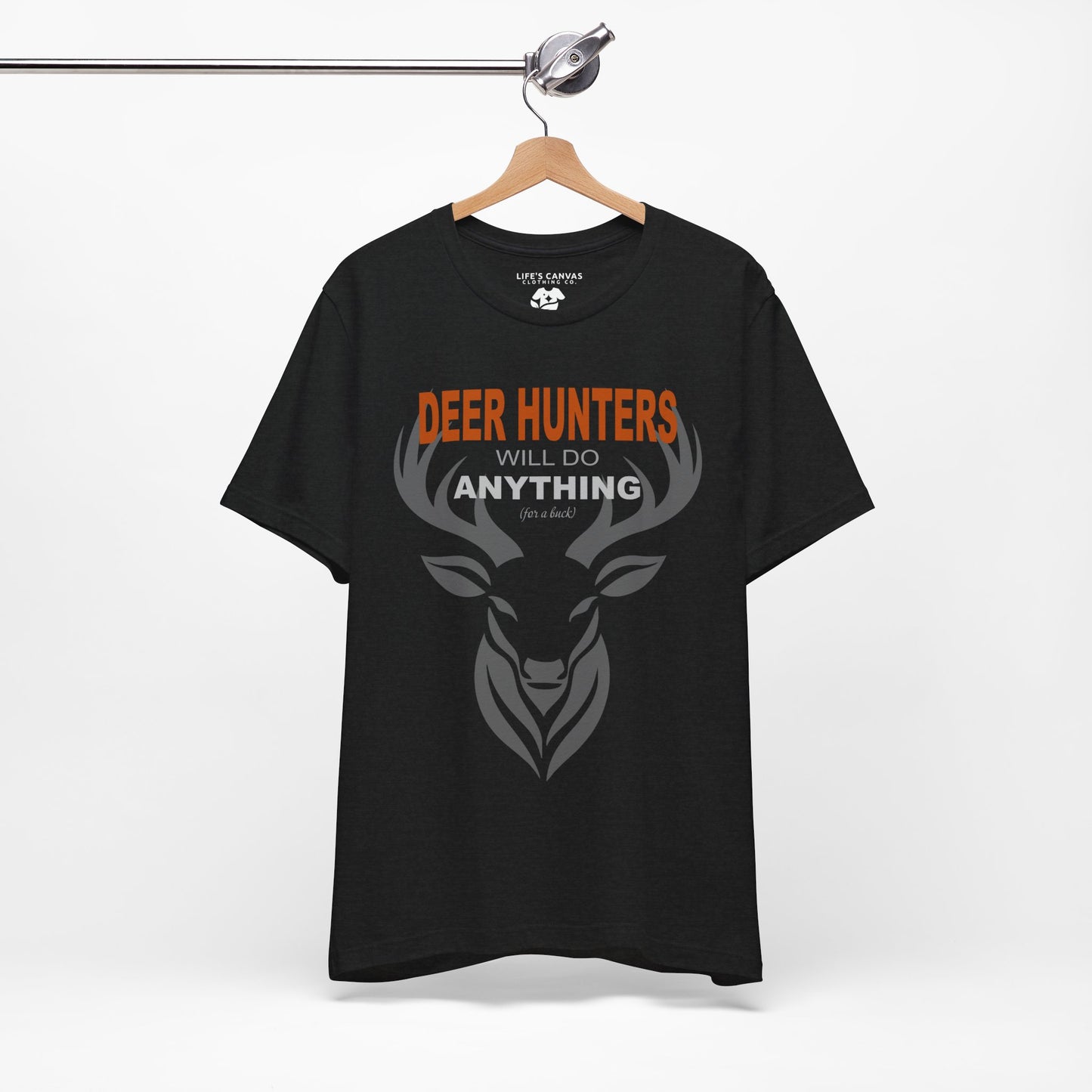 “Deer Hunters Will Do Anything for a Buck” - Unisex T-Shirt (Front Print Only) [FOR THE HUNTERS WHO GET THE JOB DONE!]