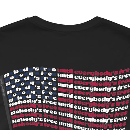 "Nobody's Free Until Everybody's Free" – Unisex T-Shirt | A FLAG BUILT FROM POWERFUL WORDS