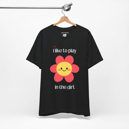 "I STILL Like to Play in the Dirt" Unisex T-Shirt [For Big Kids Who Love  Adventures and Messy Play!]