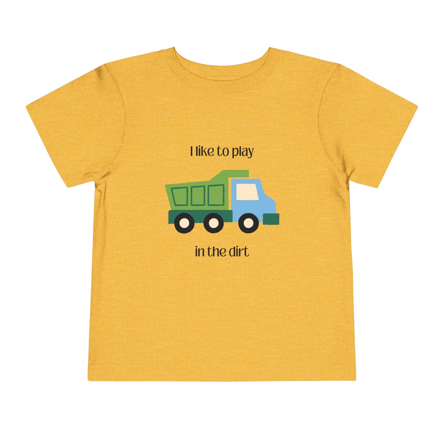 I Like to  play in dirt truck- flat toddler tee -Heather Yellow Gold