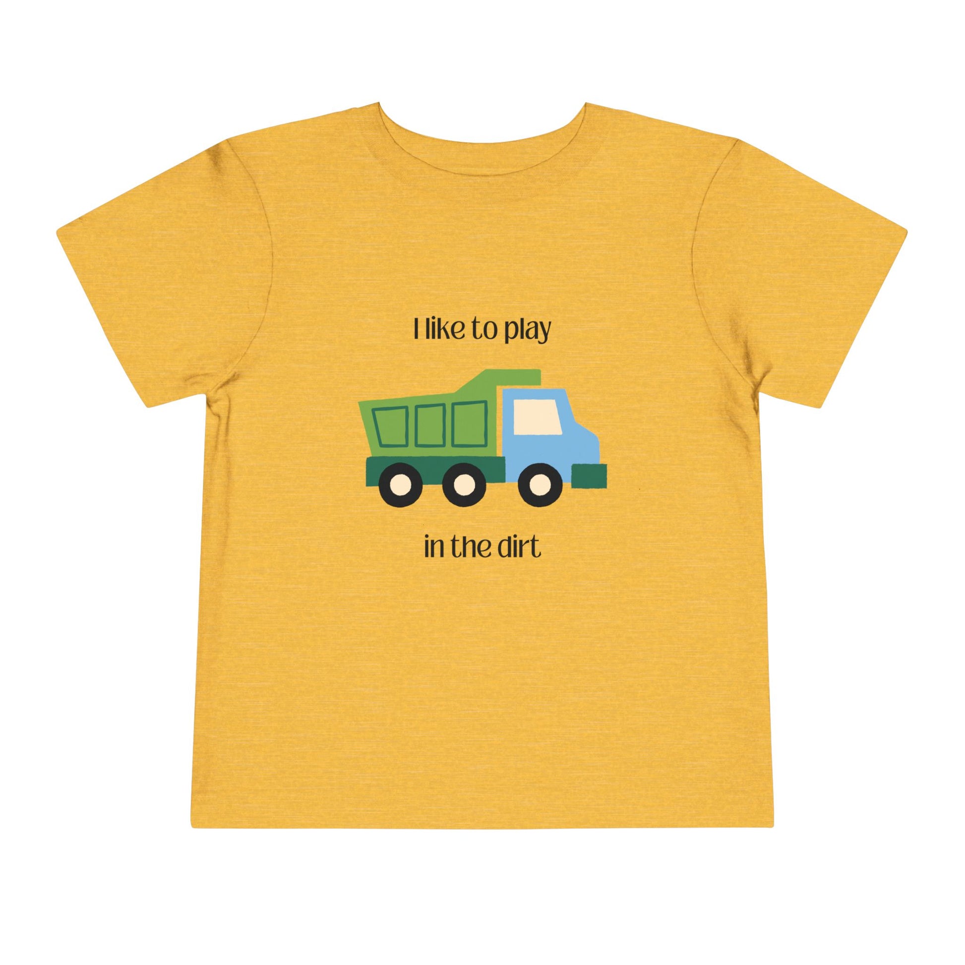 I Like to  play in dirt truck- flat toddler tee -Heather Yellow Gold